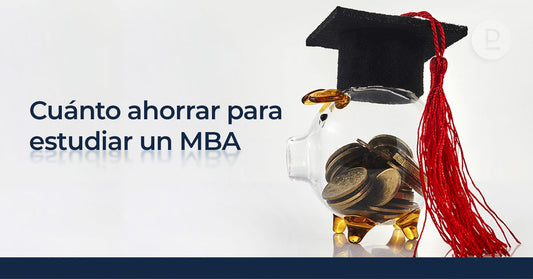 Cuánto ahorrar para estudiar un MBA